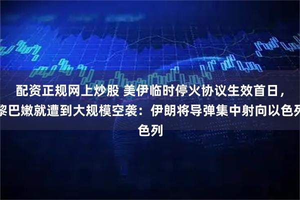 配资正规网上炒股 美伊临时停火协议生效首日，黎巴嫩就遭到大规模空袭：伊朗将导弹集中射向以色列